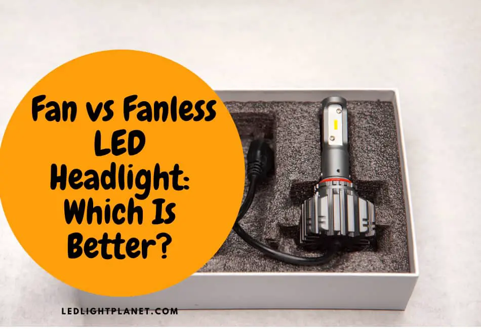 Fan vs Fanless LED Headlight: Which Is Better?