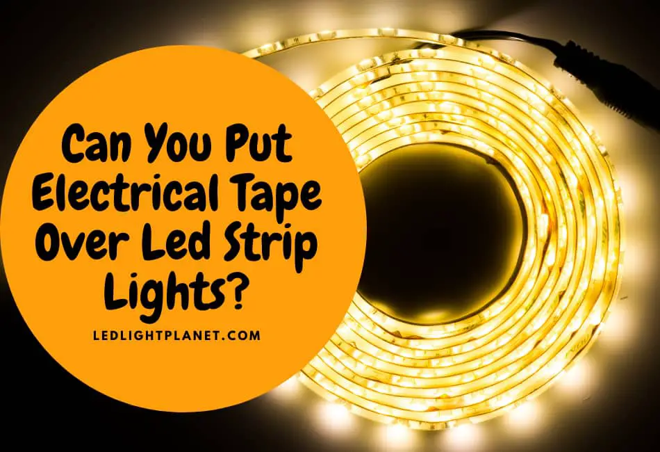 Can You Put Electrical Tape Over Led Strip Lights?