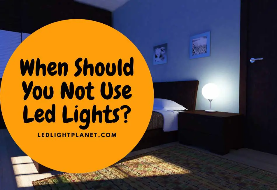 when should you not use led lights