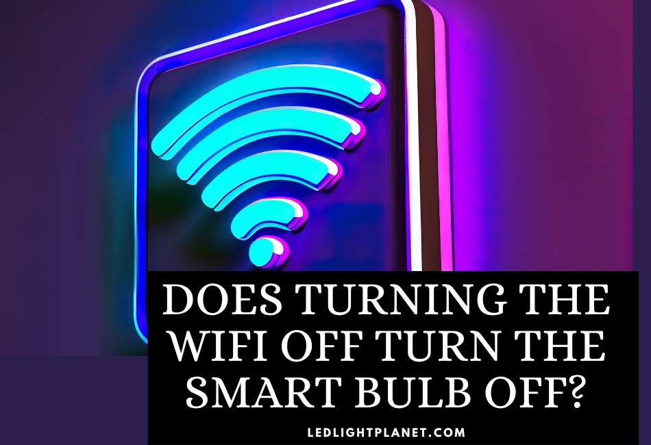 does-turning-the-wifi-off-turn-the-smart-bulb-off